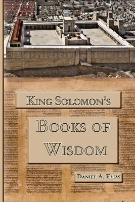 King Solomon's Books of Wisdom By Elias Dr Daniel a (Paperback)