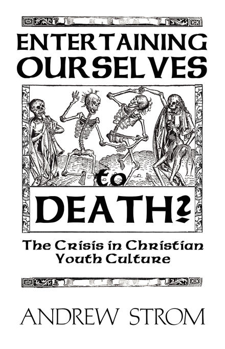 Entertaining Ourselves to Death The Crisis in Christian Youth Cult