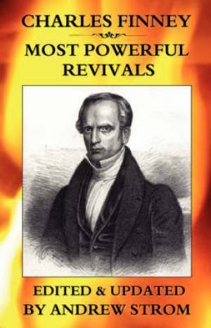 CHARLES FINNEY - Most POWERFUL REVIVALS By Andrew Strom (Paperback)