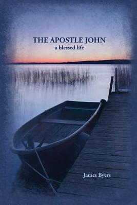 The Apostle John A Blessed Life By Byers James (Paperback)