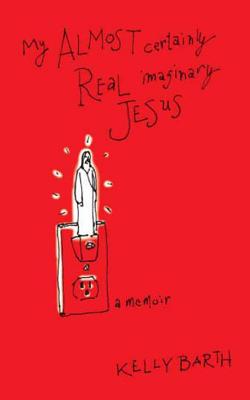 My Almost Certainly Real Imaginary Jesus By Barth Kelly (Paperback)