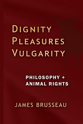 Dignity Pleasures Vulgarity By James Brusseau (Paperback)