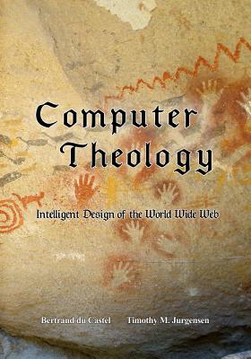 Computer Theology Intelligent Design of the World Wide Web (Paperback)