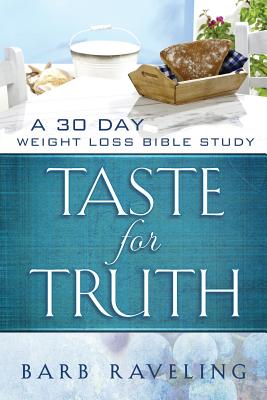 Taste for Truth A 30 Day Weight Loss Bible Study By Barb Raveling