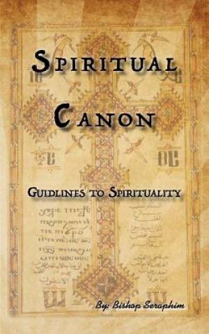 Spiritual Canon Guidlines to Spirituality By Bishop Seraphim