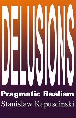 DELUSIONS - Pragmatic Realism By Kapuscinski Stanislaw (Paperback)