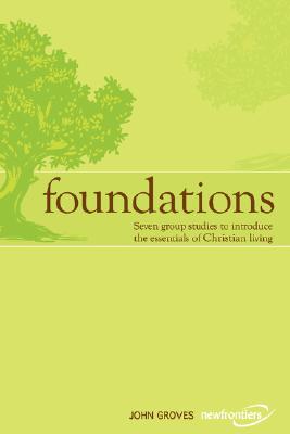 Foundations Seven group studies to introduce the essentials of Christ