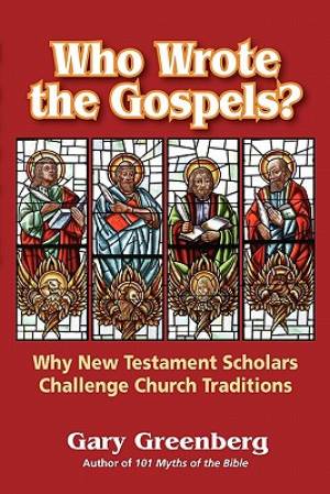 Who Wrote the Gospels Why New Testament Scholars Challenge Church Tra