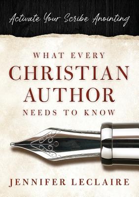 What Every Christian Writer Needs to Know Activate Your Scribe Anoin