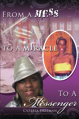 From a Mess to a Miracle to a Messenger By Cyteria Freeman (Paperback)