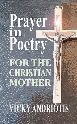 Prayer in Poetry for the Christian Mother By Andriotis Vicky