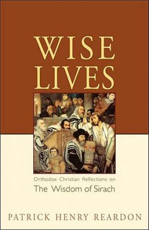 Wise Lives By Patrick Henry Reardon (Paperback) 9780982277034