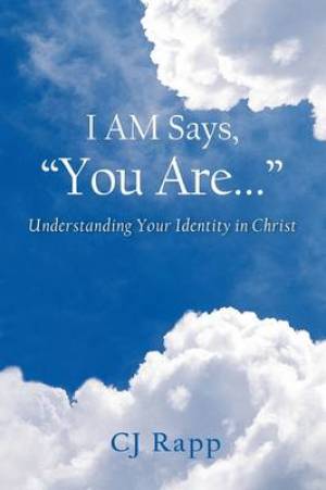 I Am Says You Are Understanding Your Identity in Christ By CJ Rapp