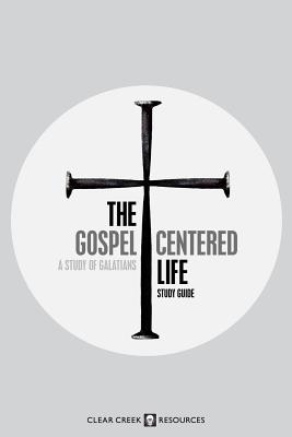 The Gospel-Centered Life A Study of Galatians Study Guide