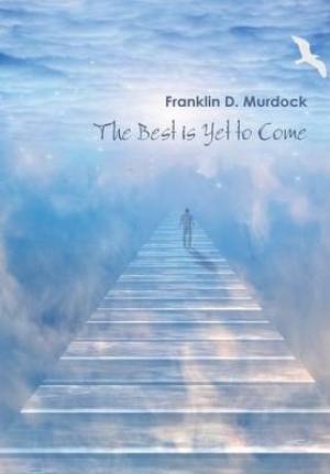 The Best Is Yet to Come By Franklin Murdock (Hardback) 9780982884843