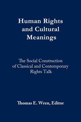 Human Rights and Cultural Meanings By Wren Thomas E (Paperback)