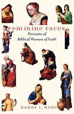 Feminine Faces Portraits of Biblical Women of Faith By Hyde Randy L