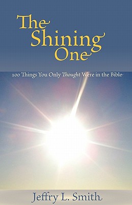 The Shining One 100 Things You Only Thought Were in the Bible