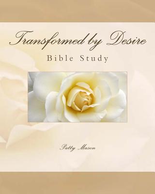 Transformed by Desire Bible Study A Journey of Awakening to Life and