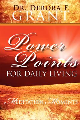 Power Points for Daily Living Meditation Moments By Dr Debora F Grant