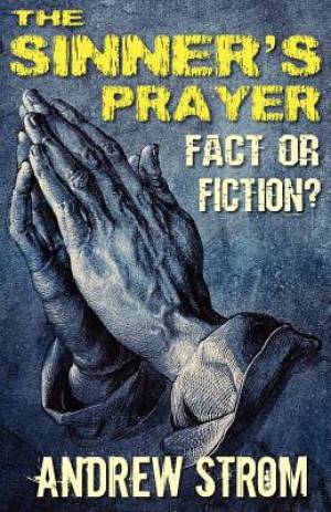 THE SINNER'S PRAYER - FACT or FICTION - How to get Saved the Bible Wa