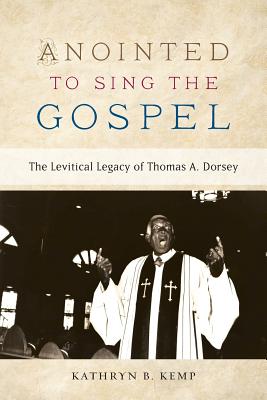 Anointed to Sing the Gospel The Levitical Legacy of Thomas A Dorsey