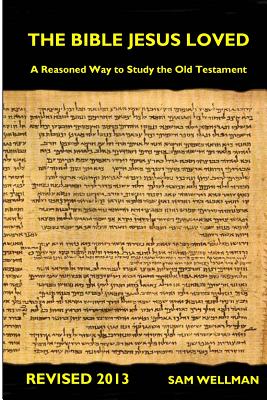 The Bible Jesus Loved A reasoned way to study the Old Testament