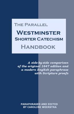 The Parallel Westminster Shorter Catechism Handbook A side-by-side co