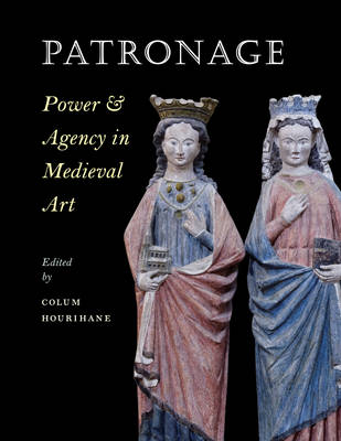 Patronage Power and Agency in Medieval Art By Colum Hourihane