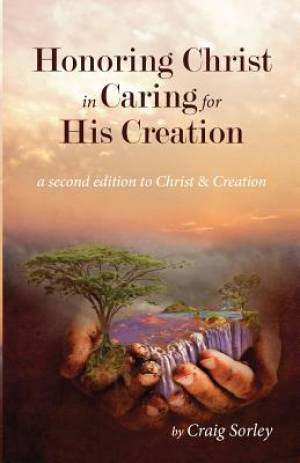 Honoring Christ in Caring for His Creation By Craig Sorley (Paperback)