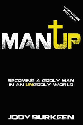 Man Up-Becoming a godly man in an ungodly world By Burkeen Jody