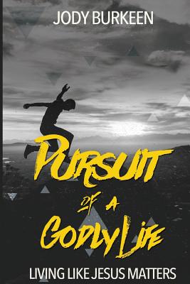 Pursuit of a Godly Life Living Like Jesus Matters By Burkeen Jody