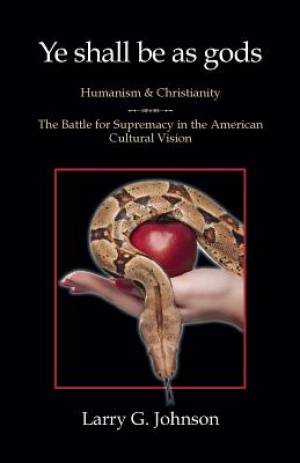 Ye shall be as gods - Humanism and Christianity - The Battle for Supre