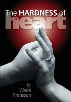 The Hardness of the Heart By Wade Fransson (Paperback) 9780984693856