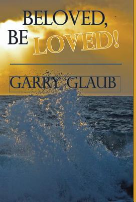 Beloved Be LOVED By Glaub Garry (Hardback) 9780984753383