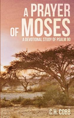 A Prayer of Moses A devotional study of Psalm 90 By Cobb C H