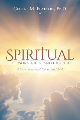 Spiritual Persons Gifts and Churches A Commentary on 1 Corinthians