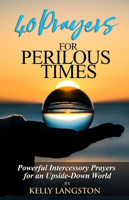 40 Prayers for Perilous Times Powerful Intercessory Prayers for an Up