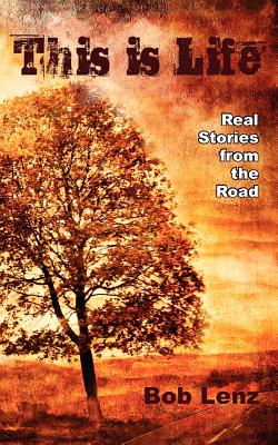 This Is Life Real Stories from the Road By Lenz Bob (Paperback)