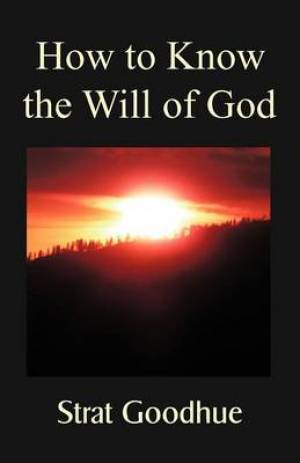 How to Know the Will of God By Strat Goodhue (Paperback) 9780985841805