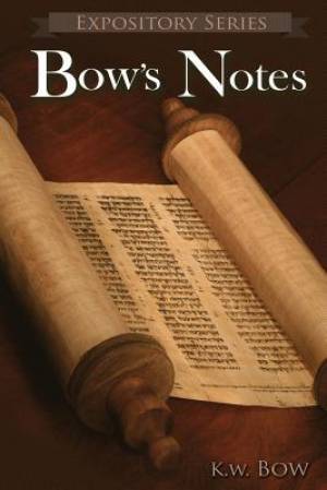 Bow's Notes A Literary Commentary On the Study of the Bible