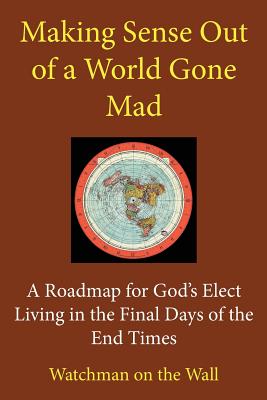 Making Sense Out of a World Gone Mad A Roadmap for God's Elect Living