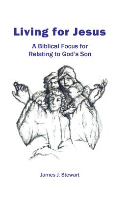 Living for Jesus A Biblical Focus for Relating to God's Son