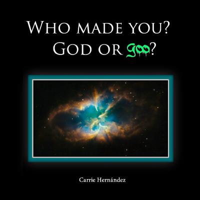 Who Made You God or Goo By Hernandez Carrie (Paperback) 9780986226502