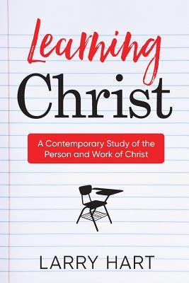 Learning Christ A Contemporary Study of the Person and Work of Chris