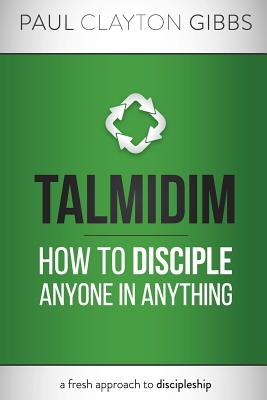 Talmidim How to Disciple Anyone in Anything By Paul Clayton Gibbs