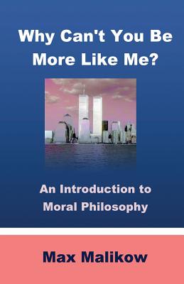 Why Can't You Be More Like Me An Introduction to Moral Philosophy