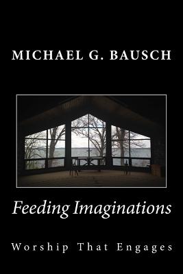 Feeding Imaginations Worship That Engages By Bausch Michael G