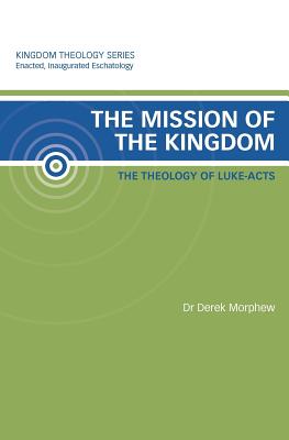 The Mission of the Kingdom The Theology of Luke-Acts Kingdom Theolog