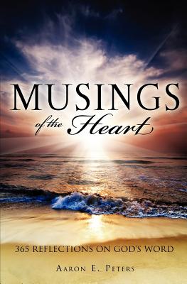 Musings of the Heart 365 Reflections on God's Word By Peters Aaron E